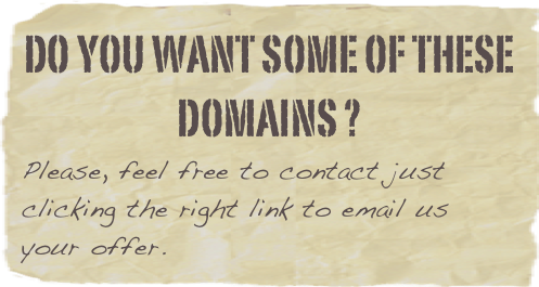 do you want some of these domains ?
Please, feel free to contact just clicking the right link to email us your offer.